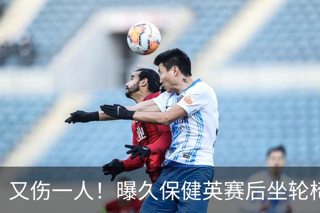 又伤一人！曝久保健英赛后坐轮椅离开赛场 将接受检查